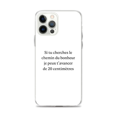 Coque iPhone Si tu cherches le chemin du bonheur je peux t'avancer de 20 centimètres - Sedurro