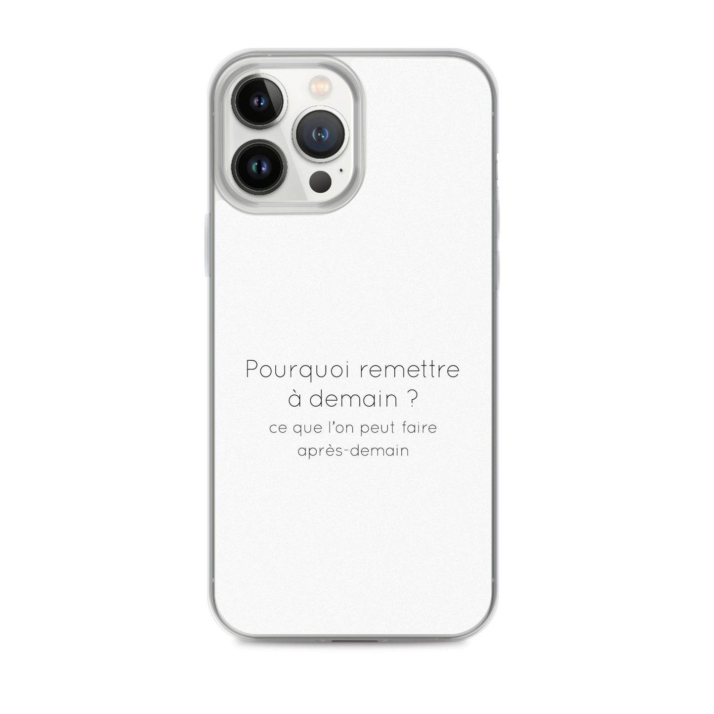 Coque iPhone Pourquoi remettre à demain ce que l'on peut faire après-demain - Sedurro